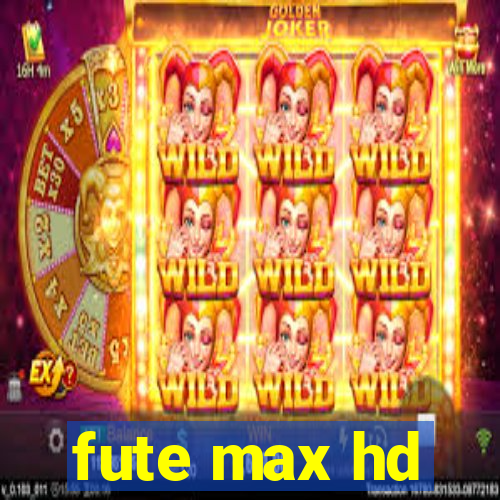 fute max hd